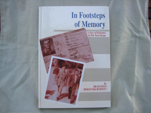 In Footsteps of Memory : A story of Resistance in war torn Europe, by Dr. Ignatius Bierzynski Bennett