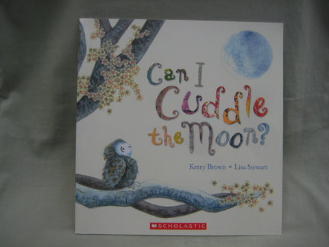 Can I Cuddle the Moon, by Kerry Brown & Lisa Stewart (illustrator)