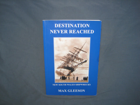 Destination Never Reached : New South Wales Shipwrecks, by Max Gleeson