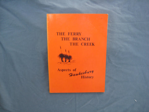 The Ferry the Branch the Creek : Aspects of Hawkesbury History, Compiled By Dharug & Lower Hawkesbury Historical Society