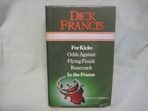 For Kicks / Odds Against / Flying Finish / Bonecrack / In The Frame, by Dick Francis